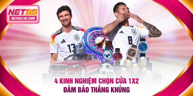 4 kinh nghiệm chọn cửa 1X2 đảm bảo thắng khủng