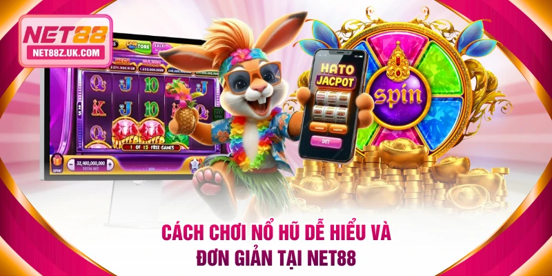 Cách chơi nổ hũ dễ hiểu và đơn giản tại NET88