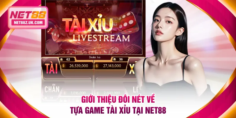 Giới thiệu đôi nét về tựa game cá cược Tài Xỉu tại NET88