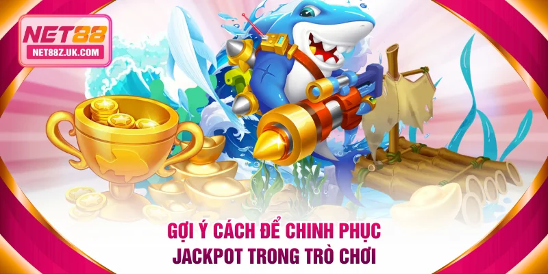 Gợi ý cách để chinh phục jackpot trong trò chơi nhanh chóng