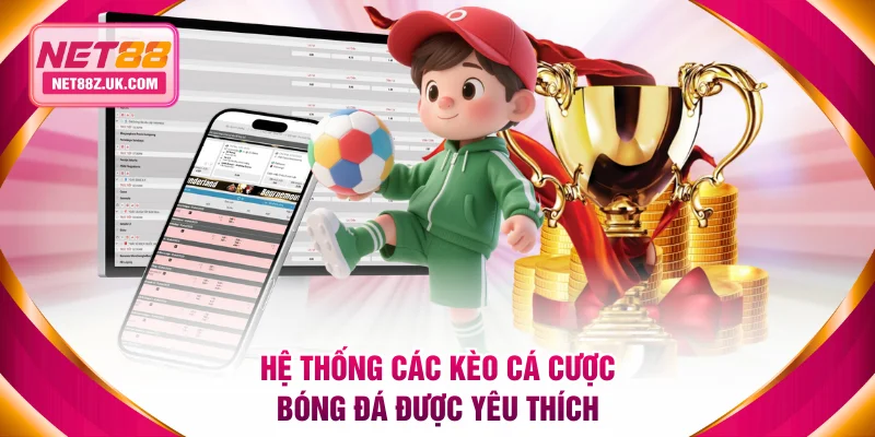 Hệ thống các kèo cá cược bóng đá được yêu thích