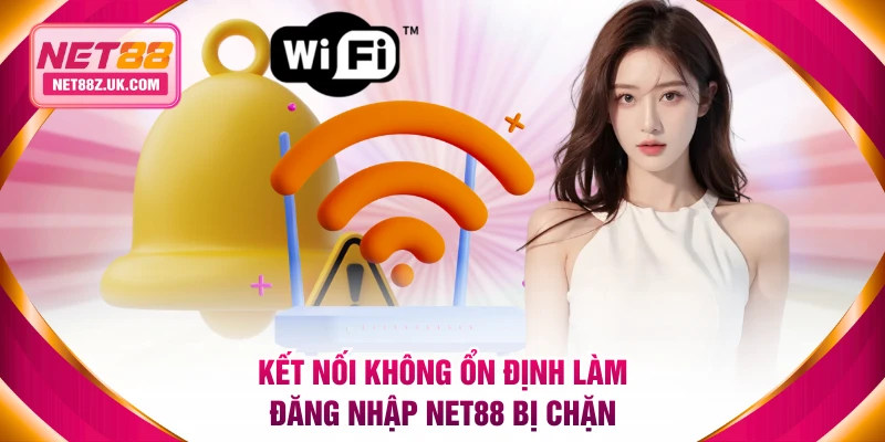 Kết nối không ổn định làm đăng nhập NET88 bị chặn
