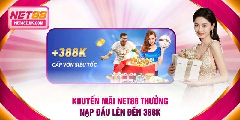 Khuyến mãi NET88 thưởng nạp đầu lên đến 388K