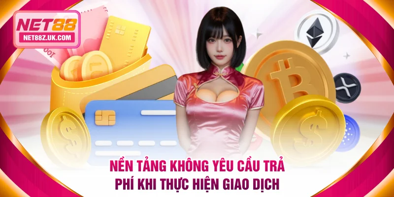 Nền tảng không yêu cầu trả phí khi thực hiện giao dịch