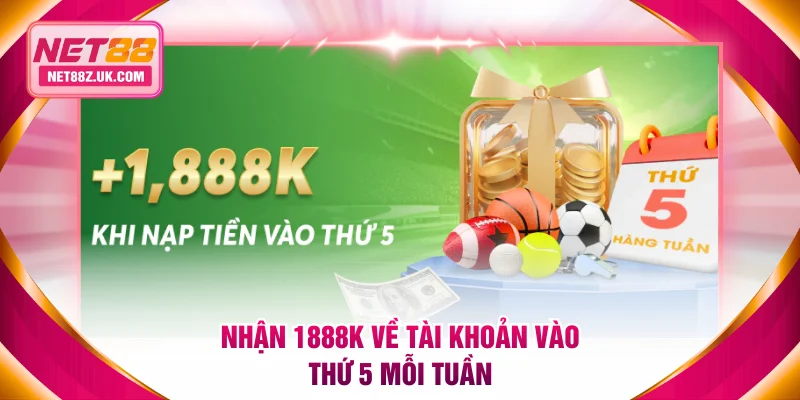 Nhận 1888K về tài khoản vào thứ 5 mỗi tuần