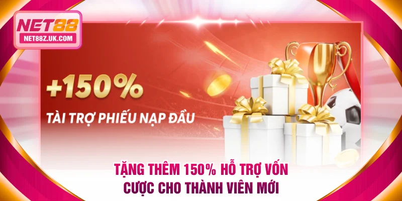 Tặng thêm 150% hỗ trợ vốn cược cho thành viên mới