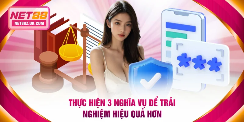 Thực hiện 3 nghĩa vụ để trải nghiệm hiệu quả hơn