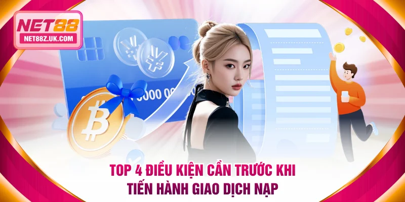 Top 4 điều kiện cần trước khi tiến hành giao dịch nạp